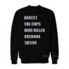 Arrest The Cops That Killed Breonna Taylor Sweatshirt