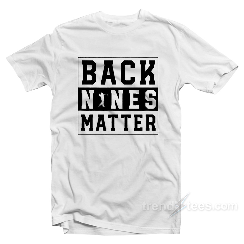 Back Nines Matter T-Shirt