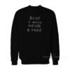 Bcos U Will Never B Free Sweatshirt
