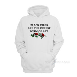 Black Girls Are The Purest Form of Art Hoodie