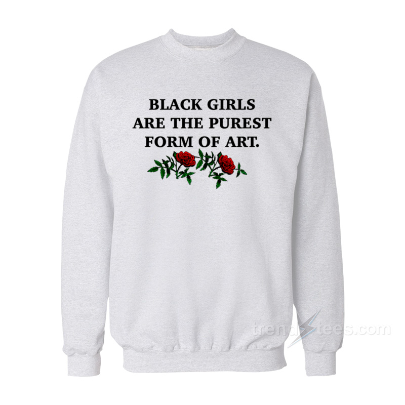 Black Girls Are The Purest Form of Art Sweatshirt
