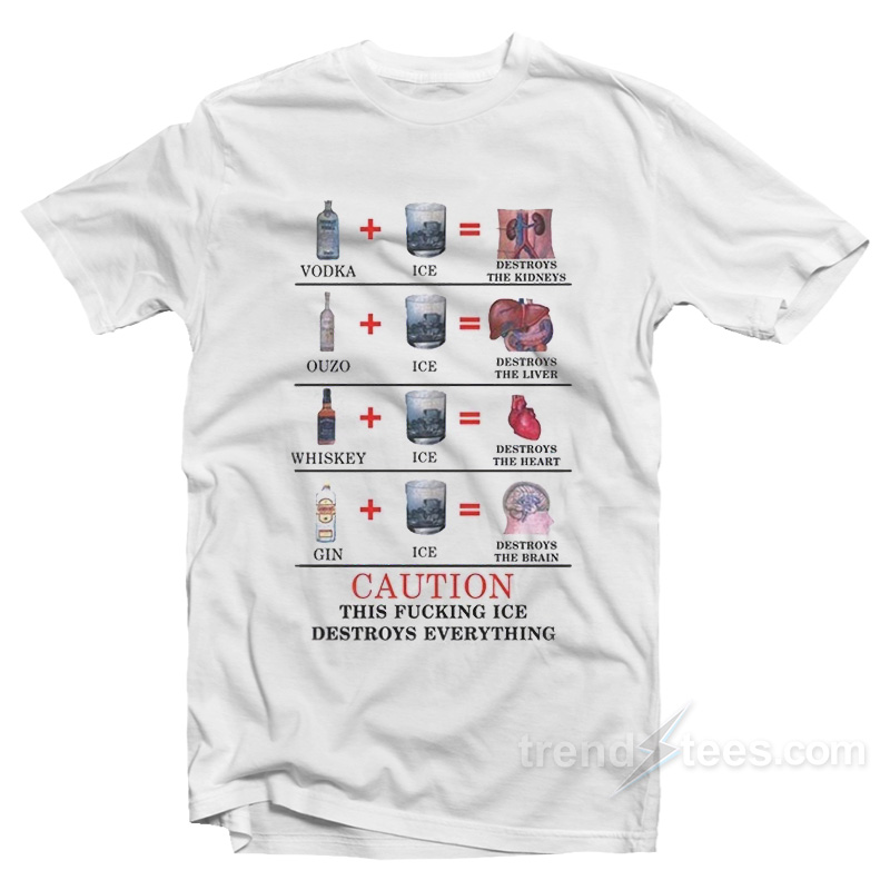 Caution This Fucking Ice Destroys Everything T-Shirt