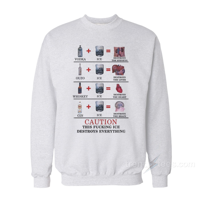 Caution This Fucking Ice Destroys Everything Sweatshirt