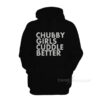 Chubby Girl Cuddle Better Hoodie