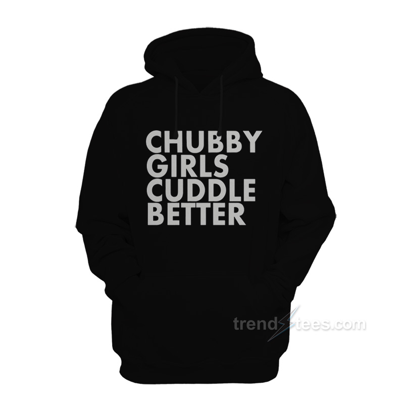 Chubby Girl Cuddle Better Hoodie