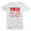 Do Not Leave Your Feelings Unattended T-Shirt