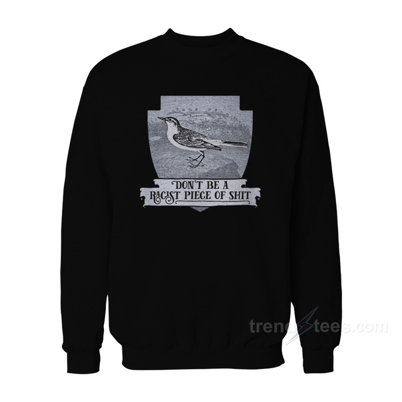 Don't Be a Racist Piece of Shit Sweatshirt