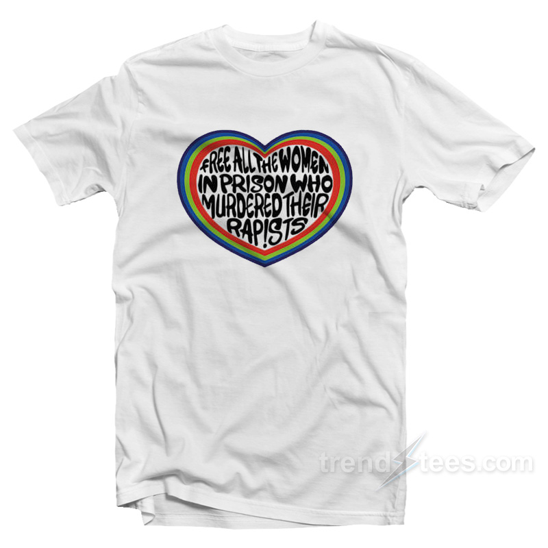 Free All The Women In Prison Who Murdered Their Rapists T-Shirt