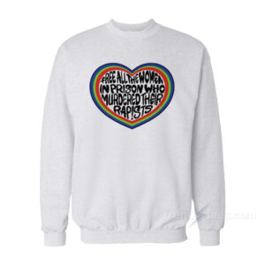 Free All The Women In Prison Who Murdered Their Rapists Sweatshirt
