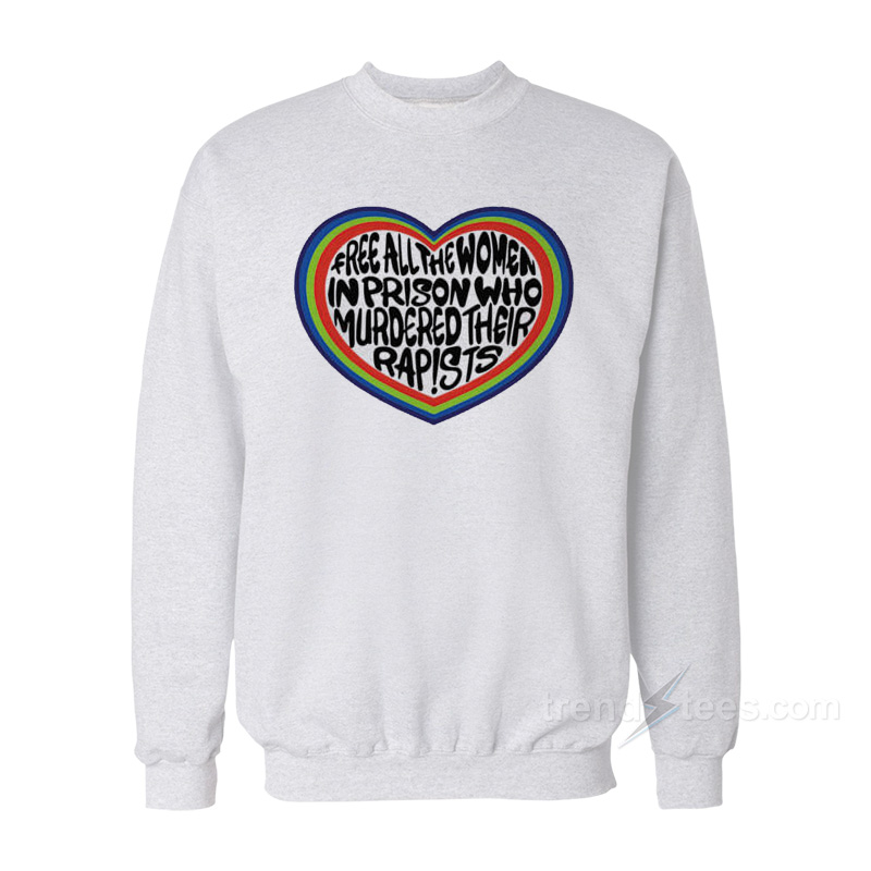 Free All The Women In Prison Who Murdered Their Rapists Sweatshirt