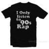 I Only Listen to 90s Rap T-Shirt