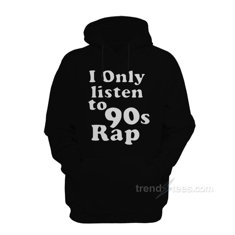 I Only Listen to 90s Rap Hoodie