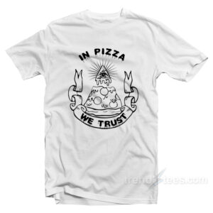 In Pizza We Trust T-Shirt