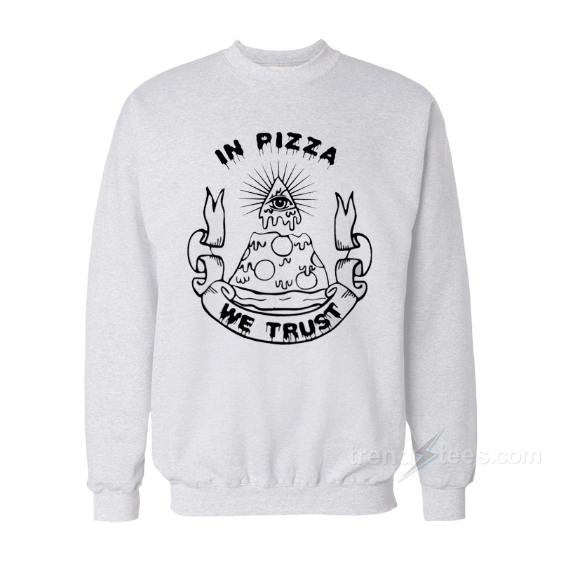 In Pizza We Trust Sweatshirt