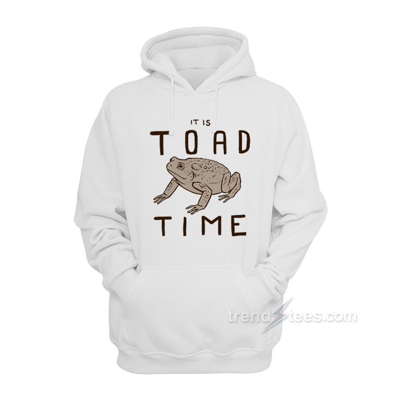 It Is Toad Time Hoodie