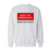 Keep The Immigrants Deport The Racists Sweatshirt
