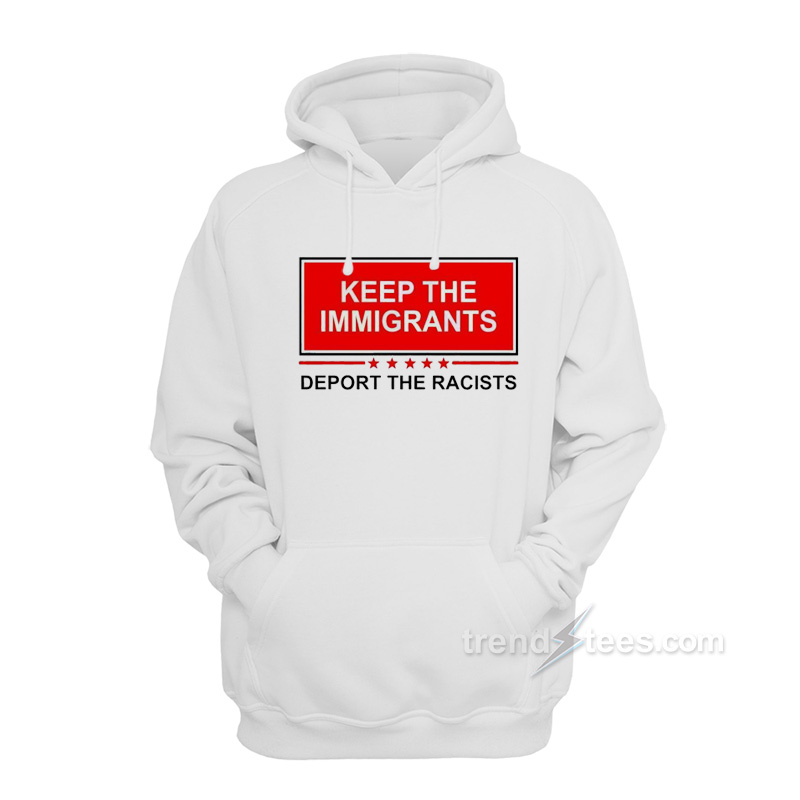Keep The Immigrants Deport The Racists Hoodie