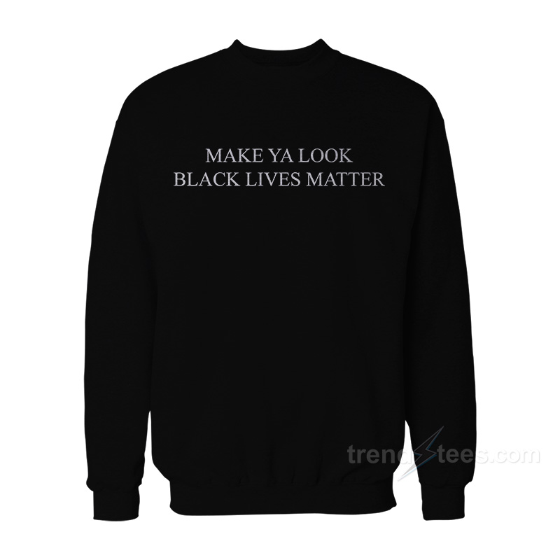 Made Ya Look Black Lives Matter Sweatshirt