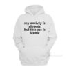 My Anxiety Is Chronic But This Ass Is Iconic Hoodie
