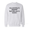 My Anxiety Is Chronic But This Ass Is Iconic Sweatshirt
