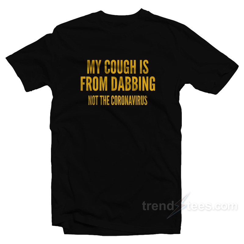 My Cough Is From Dabbing T-Shirt
