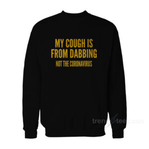 My Cough Is From Dabbing Sweatshirt