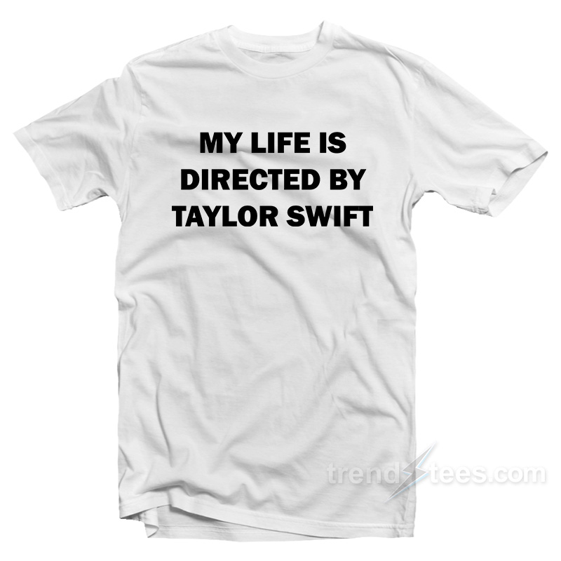 My Life Is Directed By Taylor Swift T-Shirt