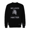 No Lives Matter Michael Myers Sweatshirt