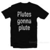 Plutes Gonna Plute T-Shirt