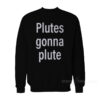 Plutes Gonna Plute Sweatshirt