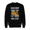 Rain Drop Drop Top Eat Tacos Non Stop Sweatshirt