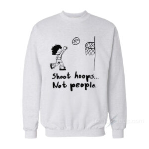 Shoot Hoops Not People Sweatshirt