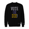 VOTE OR DIE Sweatshirt