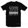Vote Like Your Ancestors Died For It T-Shirt