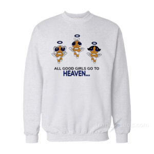 All Good Girls Go To Heaven Powerpuff Girls Sweatshirt