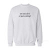 Are You Alive Or Just Existing Sweatshirt