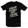 Even My Feelings Have Feelings T-Shirt