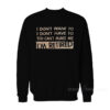 I Don't Want To I Don't Have To You Can't Make Me I'm Retired Sweatshirt
