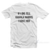 If I Die Tell Kamala Harris I Love Her T-Shirt