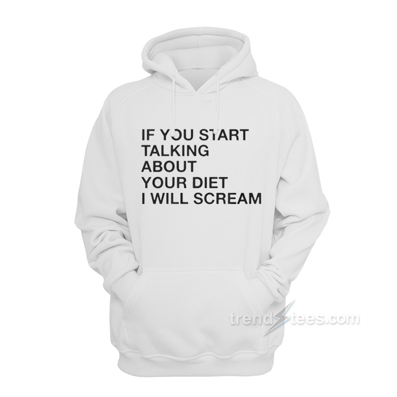 If You Start Talking About Your Diet I Will Scream Hoodie
