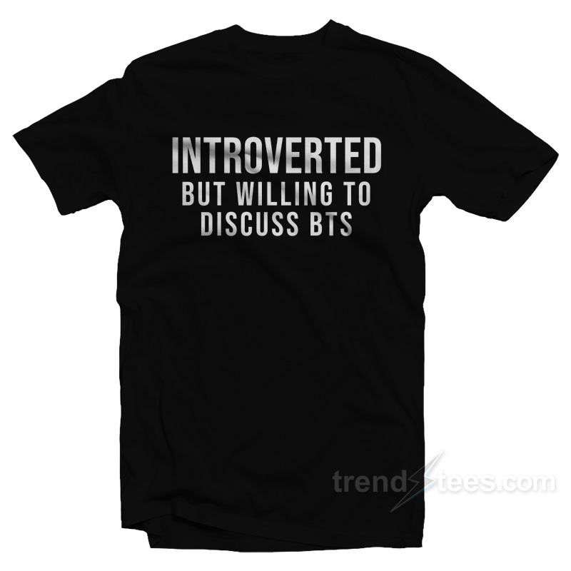 Introverted But Willing Discuss BTS T-Shirt