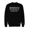 Introverted But Willing Discuss BTS Sweatshirt