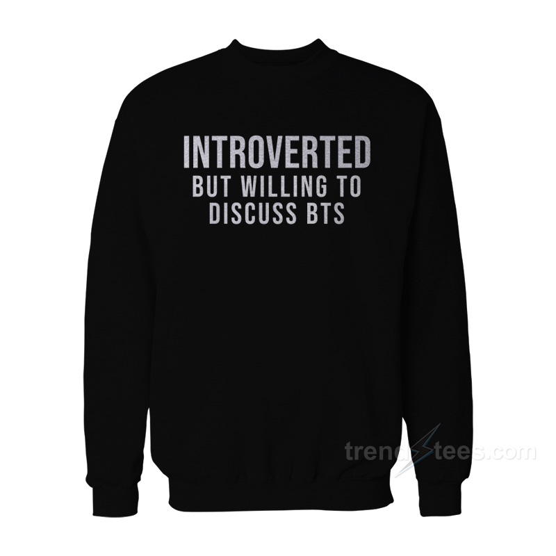 Introverted But Willing Discuss BTS Sweatshirt