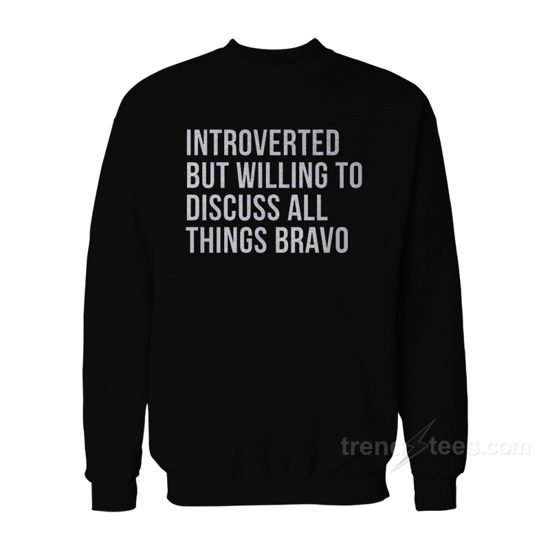 Introverted But Willing To Discuss All Things Bravo Sweatshirt