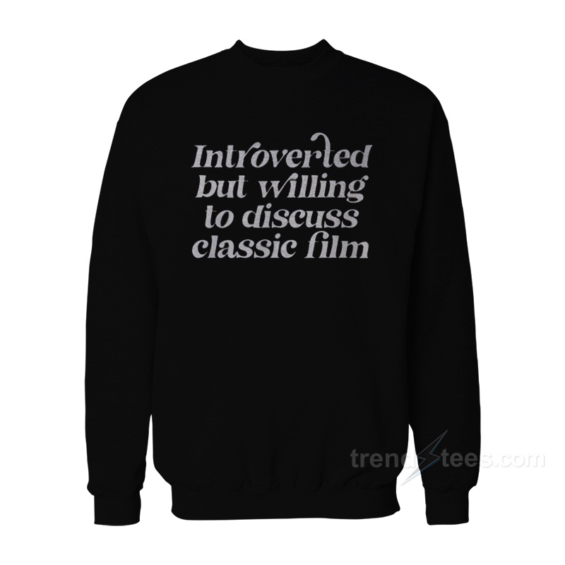 Introverted But Willing To Discuss Classic Film Sweatshirt