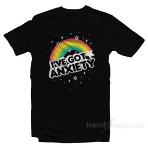 I've Got Anxiety Rainbow T-Shirt