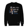 Joe Biden Will You Shut Up Man Sweatshirt