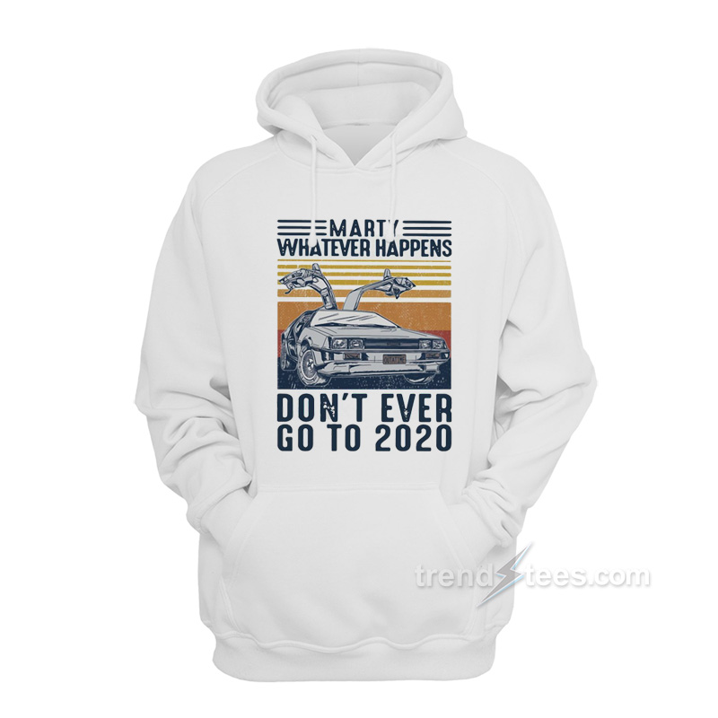 Marty Whatever Happens Don't Ever Go To 2020 Vintage Hoodie