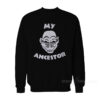 My Ancestor Sweatshirt