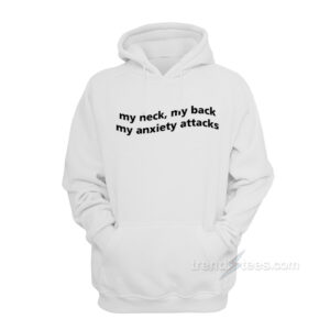 My Neck My Back My Anxiety Attack Hoodie
